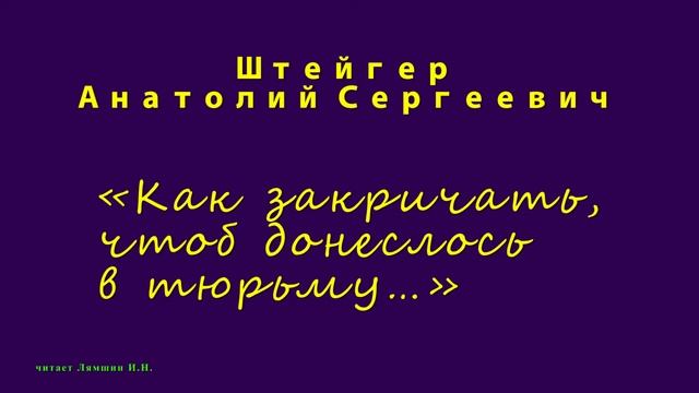 Штейгер А.С., «Как закричать, чтоб донеслось в тюрьму…» смотреть онлайн