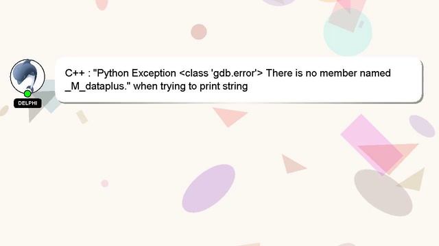 C++ : "Python Exception class 'gdb.error' There is no member named _M_dataplus." when trying to p смотреть онлайн