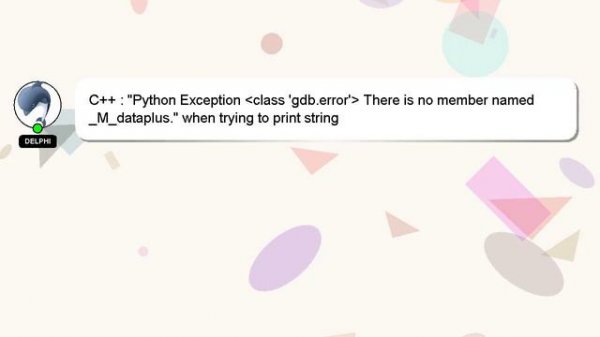 C++ : "Python Exception  class 'gdb.error'  There is no member named _M_dataplus." when trying to p