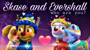 ❝Who Are You❞ ~ Skase and Evershall Forever ? (Paw Patrol)
