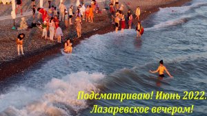 Подсматриваем! Вечер в Лазаревском! Июнь 2022.?ЛАЗАРЕВСКОЕ СЕГОДНЯ?СОЧИ.