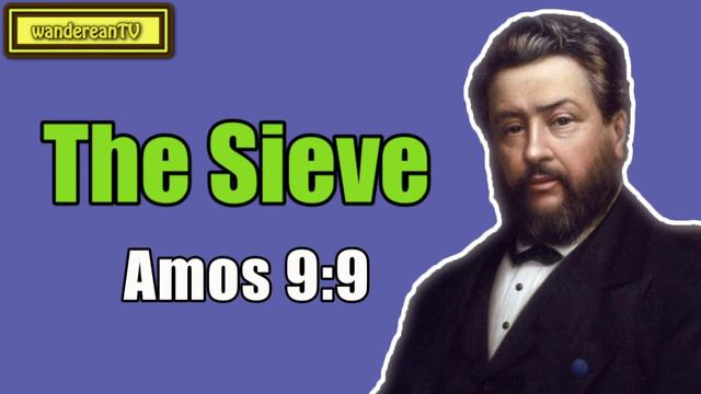 Amos 9:9 - The Sieve || Charles Spurgeon смотреть онлайн