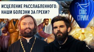ИСЦЕЛЕНИЕ РАССЛАБЛЕННОГО: НАШИ БОЛЕЗНИ ЗА ГРЕХИ?
