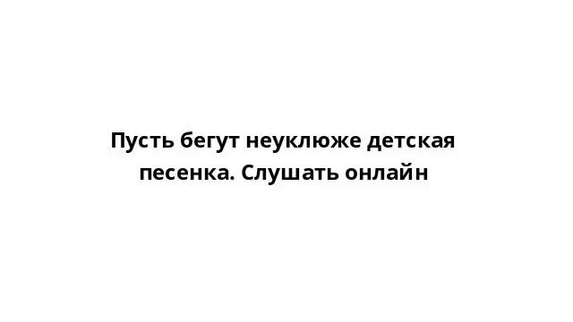 Пусть бегут неуклюже детская песенка. Слушать онлайн