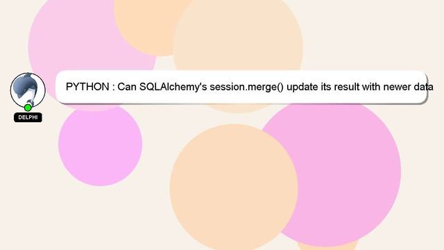 PYTHON : Can SQLAlchemy's session.merge() update its result with newer data from the database? смотреть онлайн