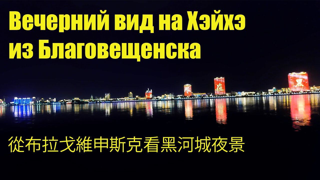 Вечерний вид на Хэйхэ из Благовещенска. Май 2023. 黑河城夜景從布拉戈維申斯克 смотреть онлайн