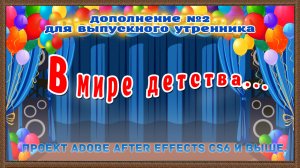 Выпускной в детском саду «Мир детства» - Дополнение №2 Утренник. ПРОЕКТ АЕ CS6 и выше.