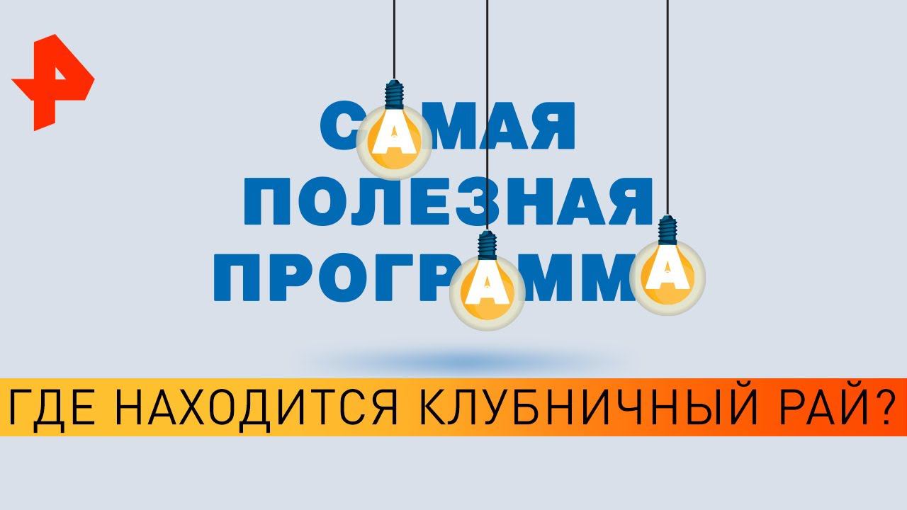 Где находится клубничный рай? Самая полезная программа (11.04.20). смотреть онлайн