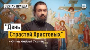 "День Страстей Христовых": Величайшая трагедия и горечь Великой Пятницы — отец Андрей Ткачёв