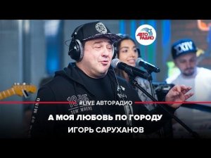 Игорь Саруханов - А Моя Любовь По Городу (LIVE @ Авторадио)