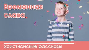 Временная слава - ИНТЕРЕСНЫЙ ХРИСТИАНСКИЙ РАССКАЗ | Христианские рассказы