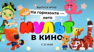 МУЛЬТ в кино. Выпуск 143. На горизонте - лето! — в кинотеатрах с 21 мая!