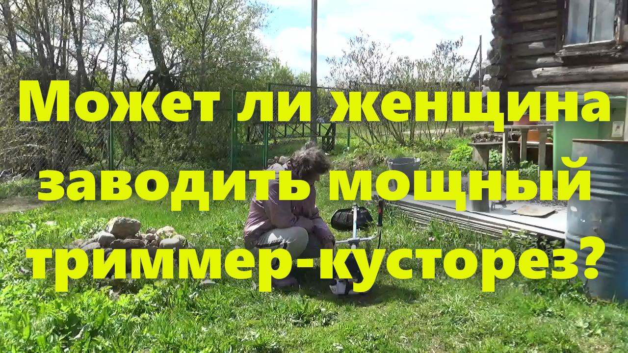 Моя жена пробует заводить мощный российский бензиновый триммер-кусторез для травы своими руками. смотреть онлайн