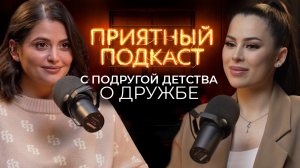 Приятный подкаст #14 // С подругой детства о дружбе сквозь года // Ссоры и примирения, взросление