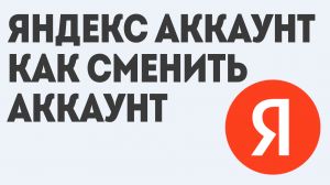 ЯНДЕКС АККАУНТ КАК СМЕНИТЬ АККАУНТ
