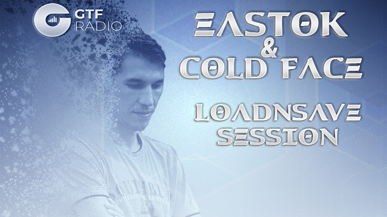 EASTOK & Cold Face - LoadnSave Session episode 010 on GTF radio смотреть онлайн