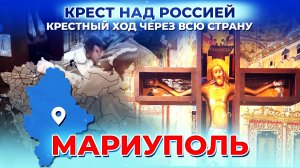 МАРИУПОЛЬ. КРЕСТ НАД РОССИЕЙ. КРЕСТНЫЙ ХОД ЧЕРЕЗ ВСЮ СТРАНУ