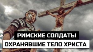 Что стало с римскими солдатами охранявшими тело Христа после распятия