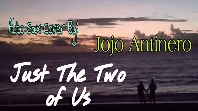 JUST THE TWO OF US - Alto Sax Cover By: Jojo Antinero смотреть онлайн