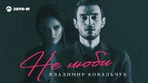 Владимир Ковальчук - Не люби | Премьера трека 2021