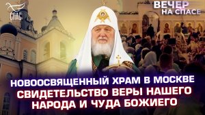 НОВООСВЯЩЕННЫЙ ХРАМ В МОСКВЕ. СВИДЕТЕЛЬСТВО ВЕРЫ НАШЕГО НАРОДА И ЧУДА БОЖИЕГО