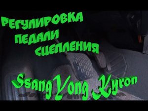 Регулировка педали сцепления Кайрон // SsangYong Kyron clutch pedal adjustment