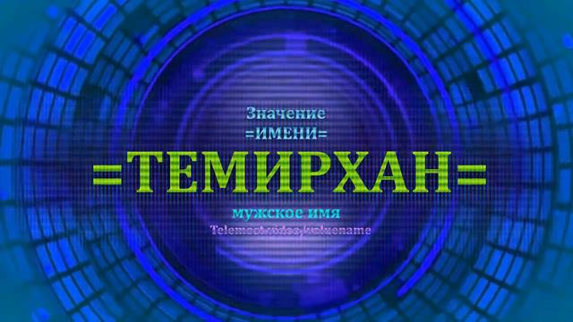 Значение имени Темирхан - Мужское имя смотреть онлайн