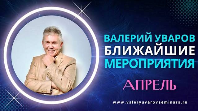 10 И 19 АПРЕЛЯ 2024. МОСКВА И ПИТЕР. ВАЛЕРИЙ УВАРОВ СЕМИНАРЫ смотреть онлайн