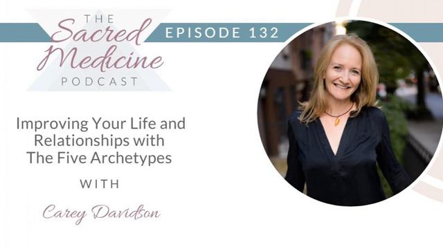 132: Improving Your Life and Relationships with The 5 Archetypes with Carey Davidson: смотреть онлайн
