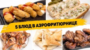 5 Рецептов в АЭРОФРИТЮРНИЦЕ - Вкусные Рецепты БЕЗ КАПЛИ МАСЛА! Чем АЭРОФРИТЮРНИЦА лучше Духовки?