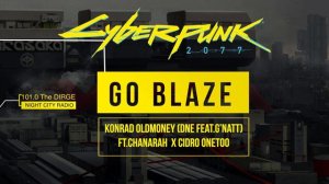 Cyberpunk 2077 Soundtrack “Go Blaze” Konrad OldMoney DNE feat G’Natt feat  Chanarah Cidro OneToo