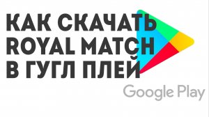 Как скачать Royal Match в Гугл Плей