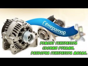Мазда мпв.Ремонт генератора своими руками .Разборка генератора Мазда