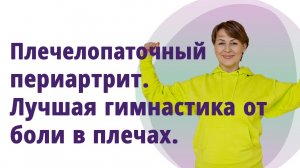 Плечелопаточный периартрит. Лучшие упражнения от боли в плечах. МОЛОДАЯ В 56!
Маргарита Левченко.