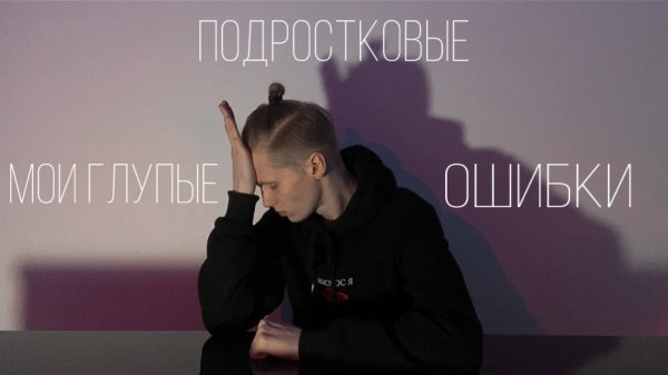 мои ГЛУПЫЕ подростковые ОШИБКИ