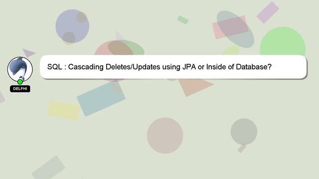 SQL : Cascading Deletes/Updates using JPA or Inside of Database? смотреть онлайн
