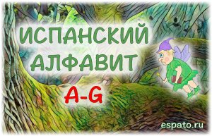 Испанский с нуля Урок 1 El alfabeto - алфавит  №1 - A - G (www.espato.ru)