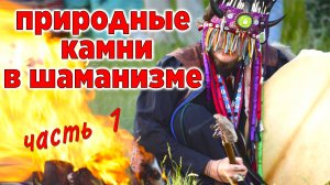 Потомственный шаман рассказывает о шаманизме в России. Природные камни в шаманизме. Часть 1.