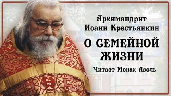 Проповедь. Архимандрит Иоанн Крестьянкин - О СЕМЕЙНОЙ ЖИЗНИ
