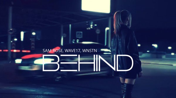 Sam Rose, WAVE17 & WNSTN - Behind [ Video Version ]