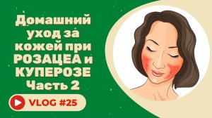 #25 Домашний уход за кожей при розацеа и куперозе. Советы косметолога. Часть 2