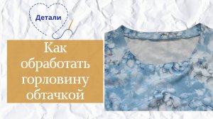 Как выполнить обработку горловины обтачкой: Пошаговый мастер-класс с подробной инструкцией