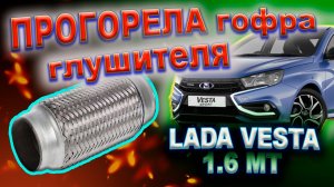 0254 ПРОГОРЕЛА гофра глушителя на 54 тыс.км LADA VESTA 1.6 МТ