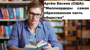 Артём Евсеев (США): "Миллиардеры самая образованная часть общества"