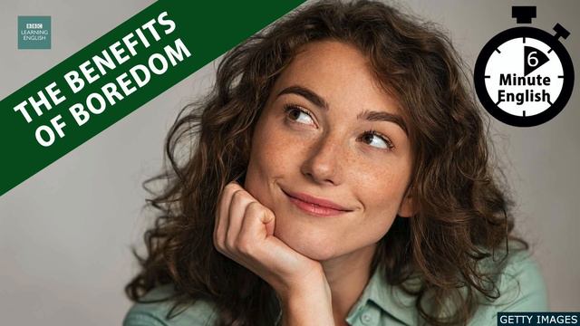 The Benefits Of Boredom - 6 Minute English