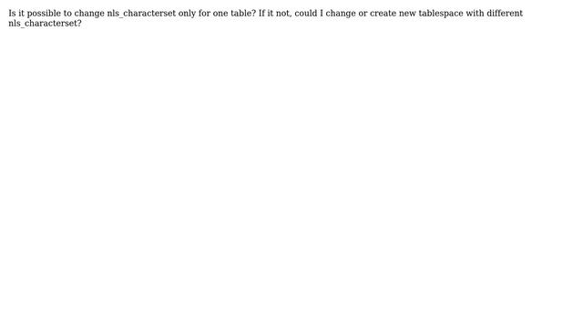 Databases: Oracle 11g how to change nls_characterset only for one table or tablespace смотреть онлайн