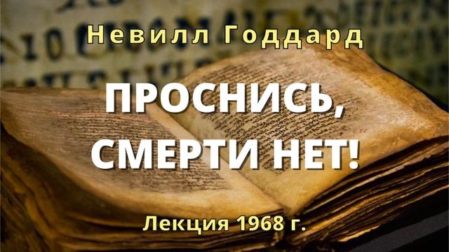 ПРОСНИСЬ, СМЕРТИ НЕТ! Невилл Годдард Лекция 1968 г смотреть онлайн