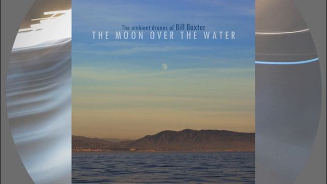 The ambient drones of Bill Baxter - The Moon Over The Water - full album (2020) смотреть онлайн
