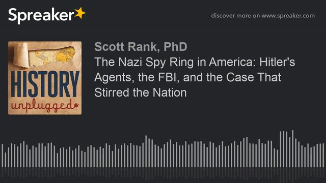 The Nazi Spy Ring In America: Hitler's Agents, The FBI, And The Case That Stirred The Nation (part