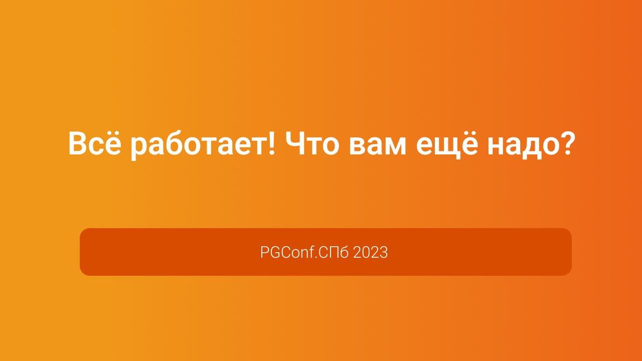 Всё работает! Что вам ещё надо? — Антон Дорошкевич, PGConf.СПб 2023 смотреть онлайн